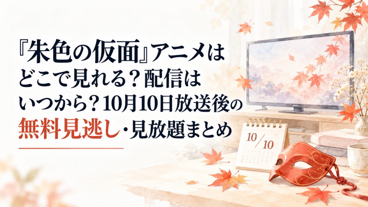 『朱色の仮面』アニメはどこで見れる？配信はいつから？10月10日放送後の無料見逃し・見放題まとめ