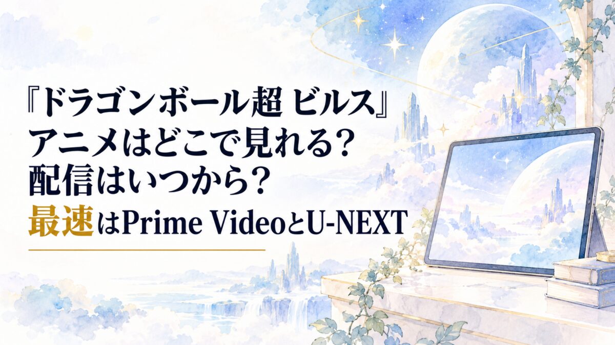 『ドラゴンボール超 ビルス』アニメはどこで見れる？配信はいつから？最速はPrime VideoとU-NEXT