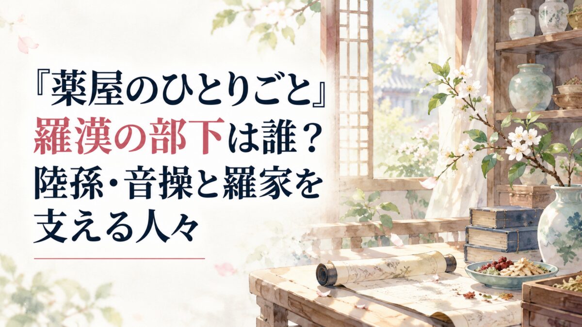『薬屋のひとりごと』羅漢の部下は誰？陸孫・音操と羅家を支える人々