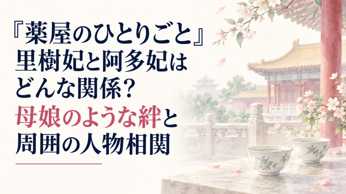 『薬屋のひとりごと』里樹妃と阿多妃はどんな関係？母娘のような絆と周囲の人物相関