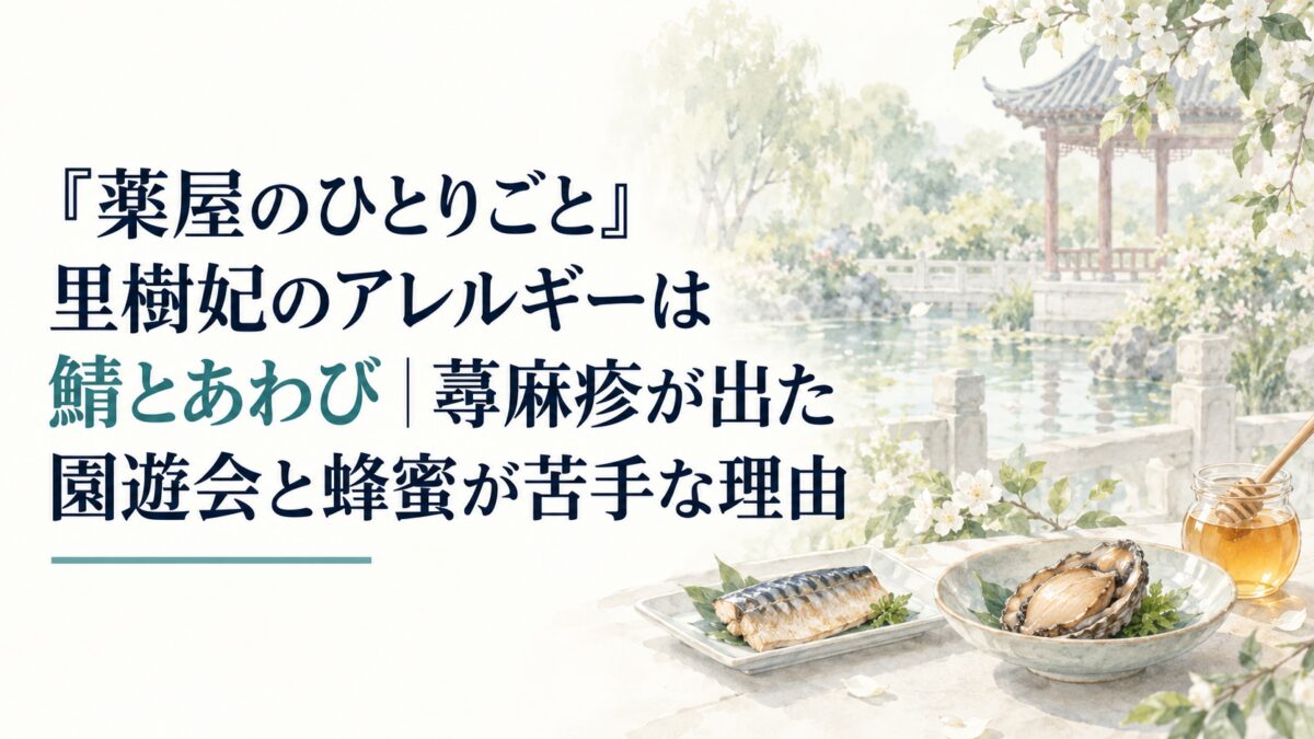 『薬屋のひとりごと』里樹妃のアレルギーは鯖とあわび｜蕁麻疹が出た園遊会と蜂蜜が苦手な理由
