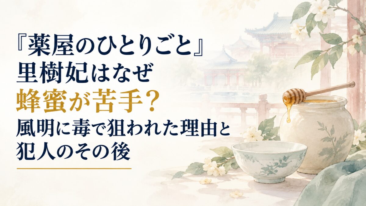 『薬屋のひとりごと』里樹妃はなぜ蜂蜜が苦手？風明に毒で狙われた理由と犯人のその後