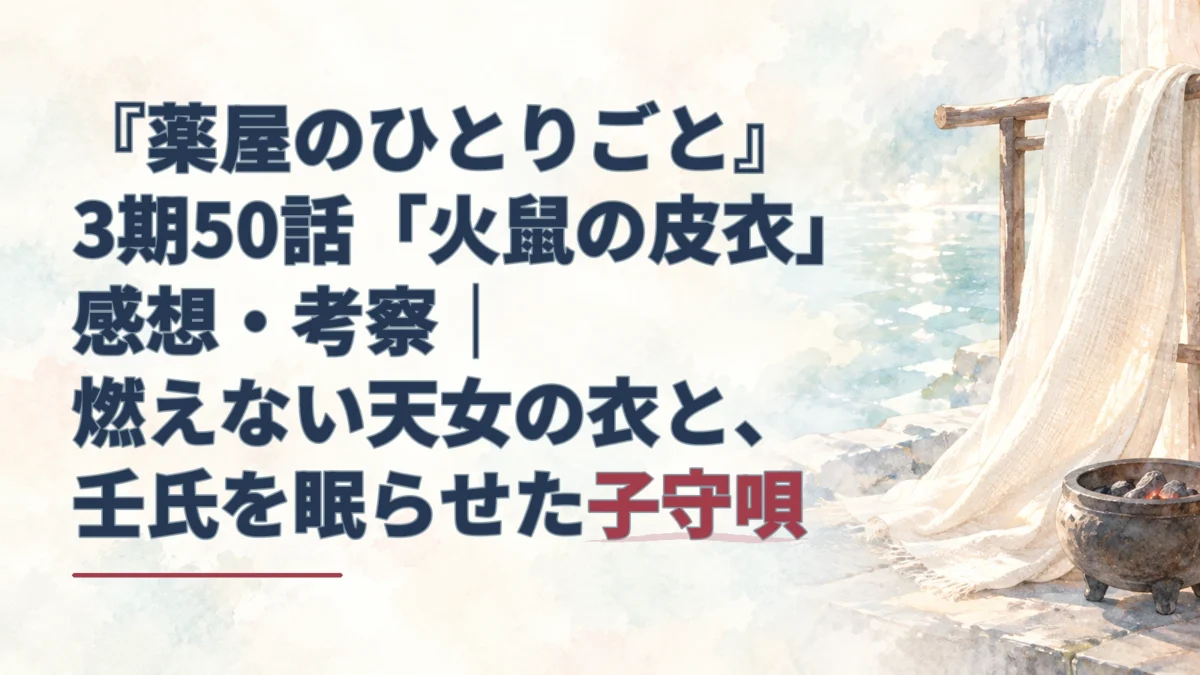 淡い水彩の背景に、白い織物と炭火鉢を描いた『薬屋のひとりごと』3期50話「火鼠の皮衣」感想・考察のアイキャッチ。