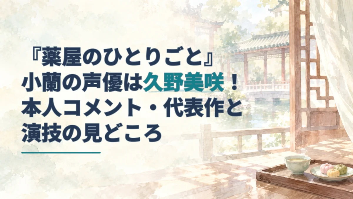 『薬屋のひとりごと』小蘭の声優・久野美咲さんを紹介する見出しと、茶菓子と青磁の器を描いた淡い水彩のアイキャッチ。