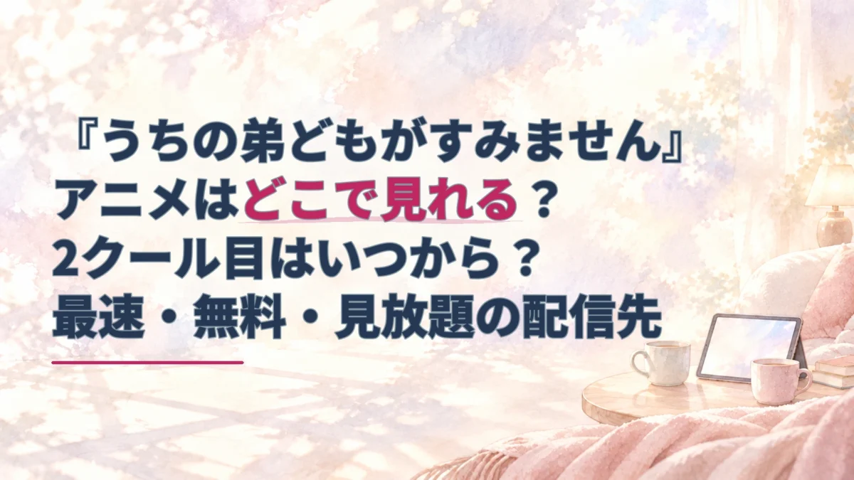 淡い水彩のタブレットとマグカップを背景に、『うちの弟どもがすみません』アニメの配信先と2クール目の案内を示したアイキャッチ