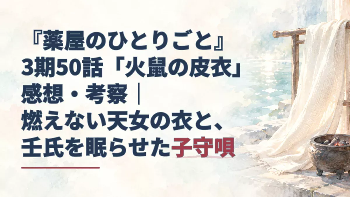 淡い水彩の背景に、白い織物と炭火鉢を描いた『薬屋のひとりごと』3期50話「火鼠の皮衣」感想・考察のアイキャッチ。