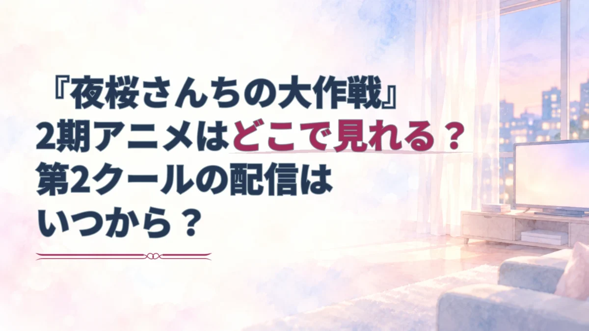 『夜桜さんちの大作戦』2期の配信先と配信日を紹介する見出しを、淡い水彩調のリビング背景に配したアイキャッチ。